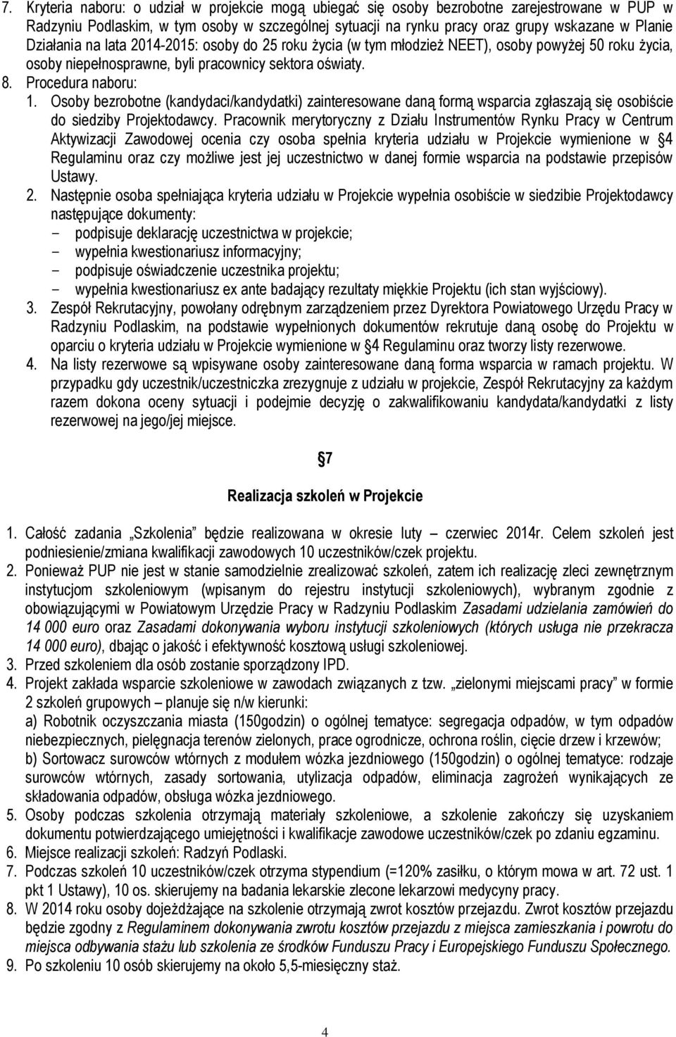 Osoby bezrobotne (kandydaci/kandydatki) zainteresowane daną formą wsparcia zgłaszają się osobiście do siedziby Projektodawcy.