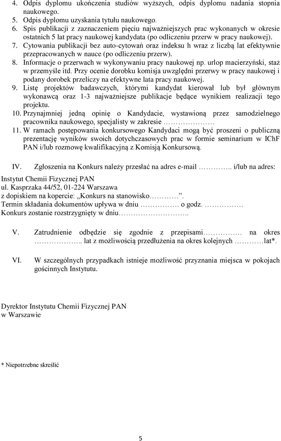 Cytowania publikacji bez auto-cytowań oraz indeksu h wraz z liczbą lat efektywnie przepracowanych w nauce (po odliczeniu przerw). 8. Informacje o przerwach w wykonywaniu pracy naukowej np.