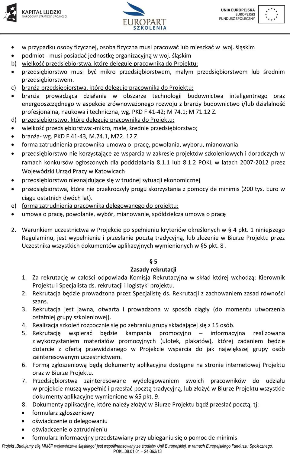 c) branża przedsiębiorstwa, które deleguje pracownika do Projektu: branża prowadząca działania w obszarze technologii budownictwa inteligentnego oraz energooszczędnego w aspekcie zrównoważonego