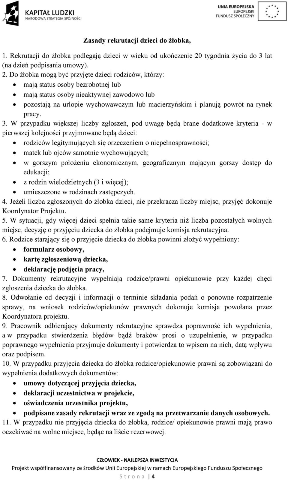 Do żłobka mogą być przyjęte dzieci rodziców, którzy: mają status osoby bezrobotnej lub mają status osoby nieaktywnej zawodowo lub pozostają na urlopie wychowawczym lub macierzyńskim i planują powrót