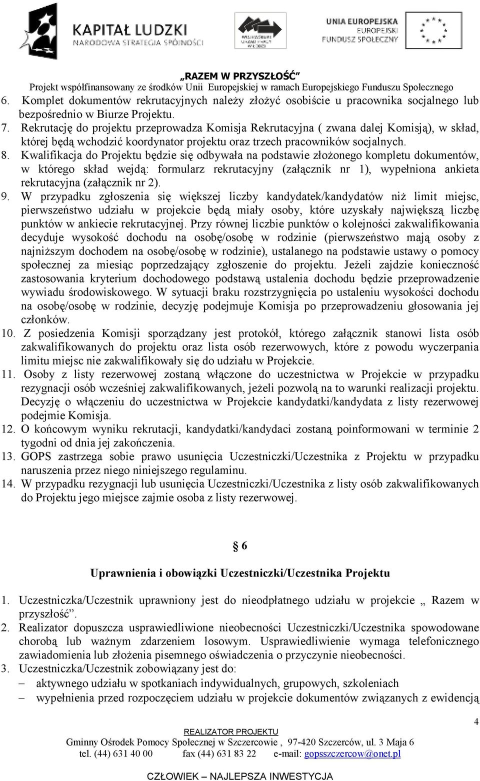 Kwalifikacja do Projektu będzie się odbywała na podstawie złoŝonego kompletu dokumentów, w którego skład wejdą: formularz rekrutacyjny (załącznik nr 1), wypełniona ankieta rekrutacyjna (załącznik nr