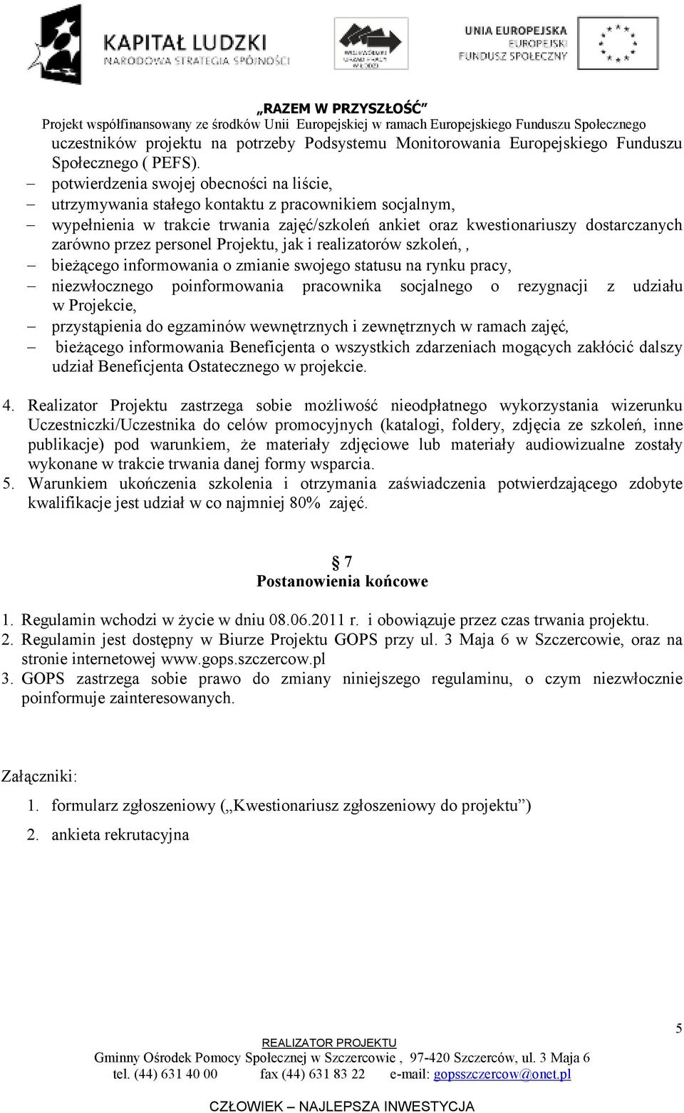 personel Projektu, jak i realizatorów szkoleń,, bieŝącego informowania o zmianie swojego statusu na rynku pracy, niezwłocznego poinformowania pracownika socjalnego o rezygnacji z udziału w Projekcie,