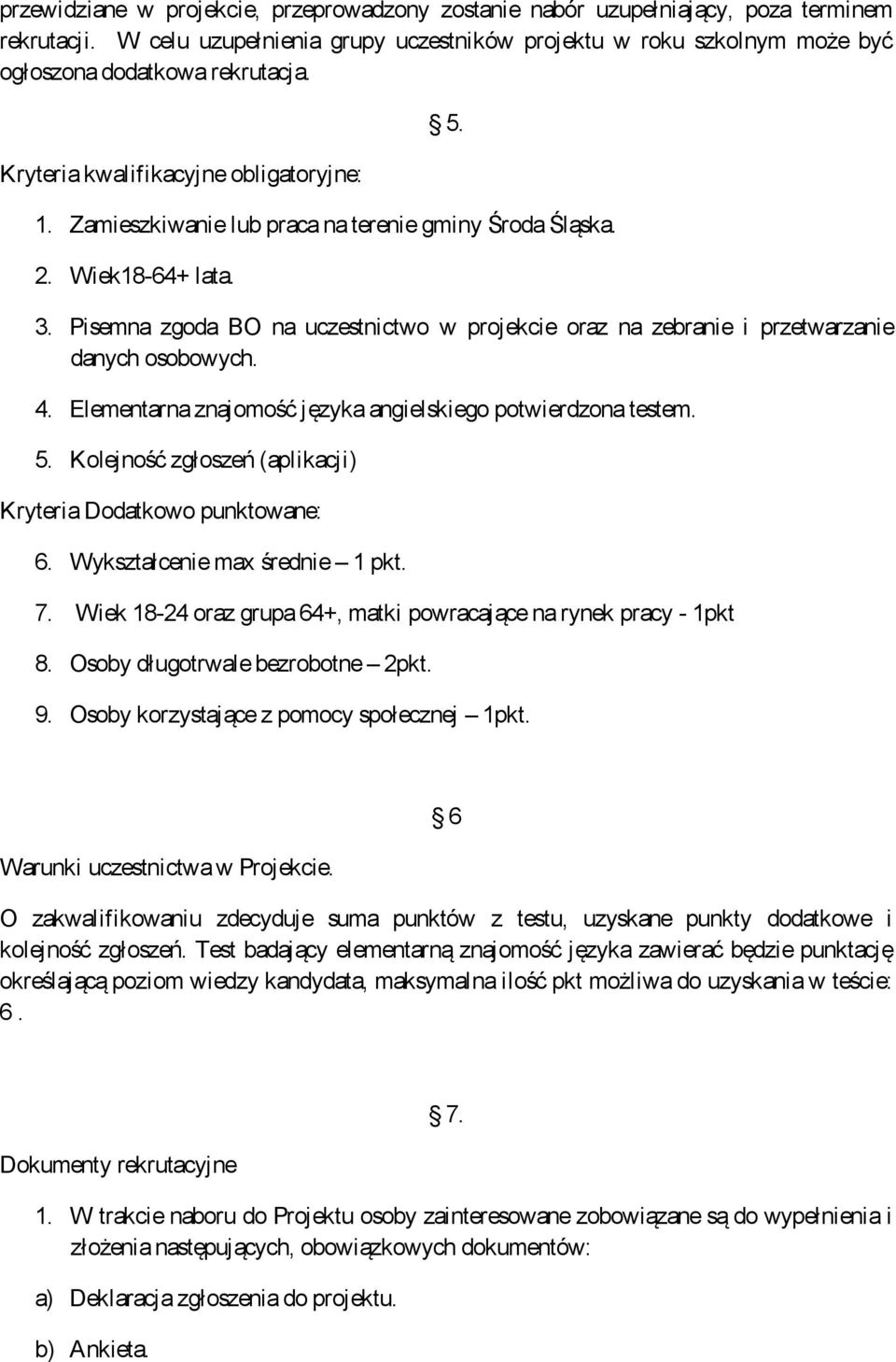 Pisemna zgoda BO na uczestnictwo w projekcie oraz na zebranie i przetwarzanie danych osobowych. 4. Elementarna znajomość języka angielskiego potwierdzona testem. 5.