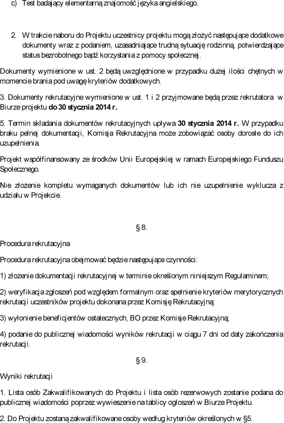 korzystania z pomocy społecznej. Dokumenty wymienione w ust. 2 będą uwzględnione w przypadku dużej ilości chętnych w momencie brania pod uwagę kryteriów dodatkowych. 3.