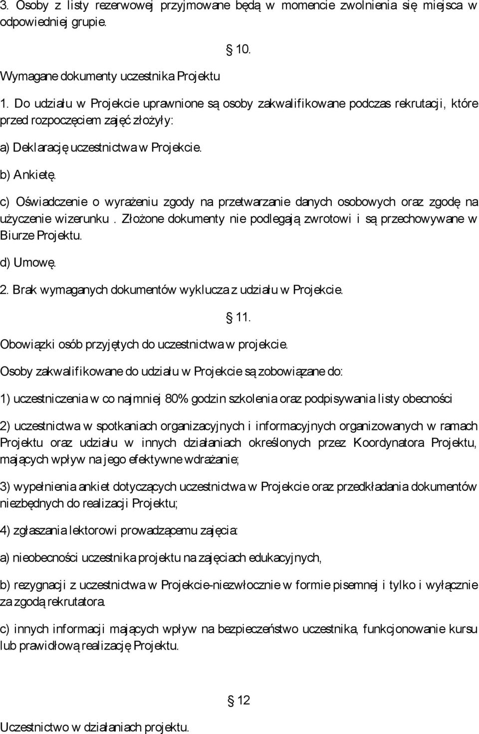 c) Oświadczenie o wyrażeniu zgody na przetwarzanie danych osobowych oraz zgodę na użyczenie wizerunku. Złożone dokumenty nie podlegają zwrotowi i są przechowywane w Biurze Projektu. d) Umowę. 2.