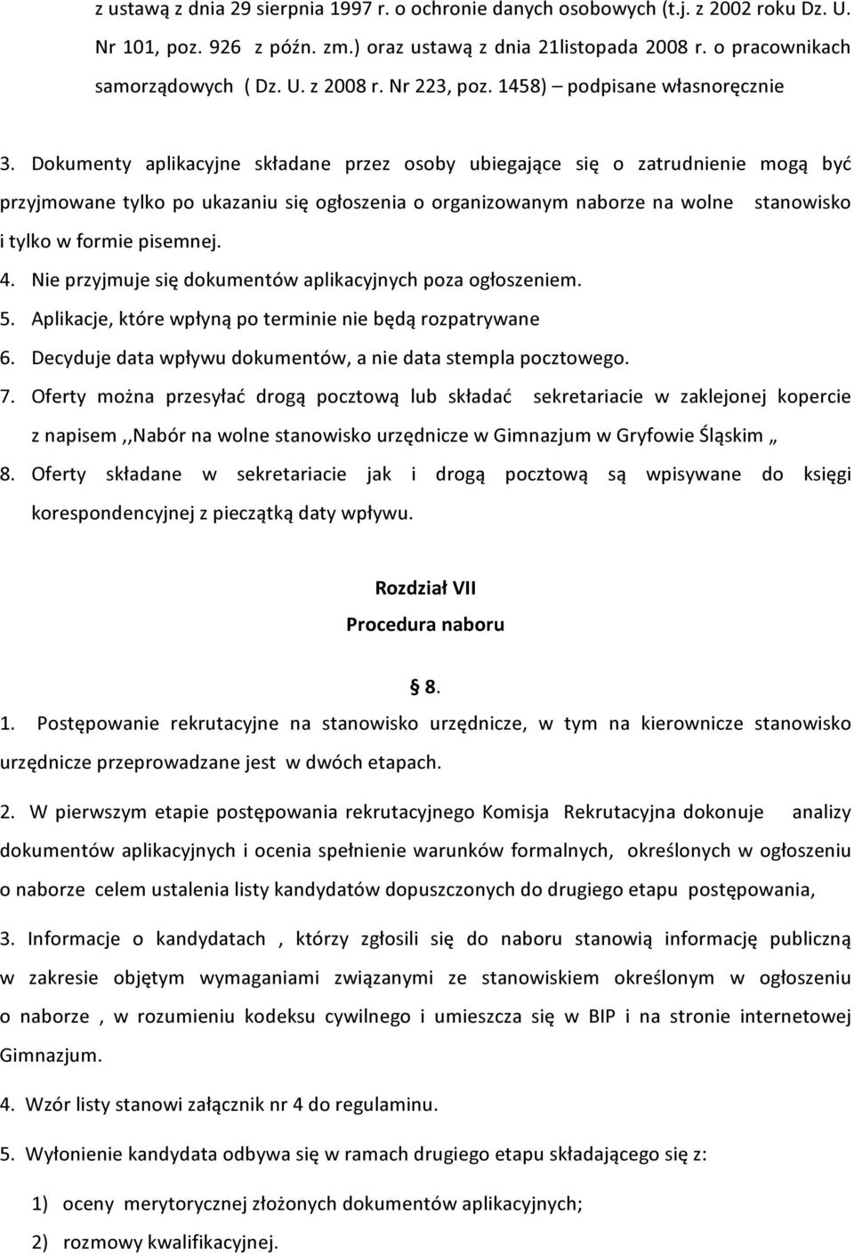 Dokumenty aplikacyjne składane przez osoby ubiegające się o zatrudnienie mogą być przyjmowane tylko po ukazaniu się ogłoszenia o organizowanym naborze na wolne stanowisko i tylko w formie pisemnej. 4.