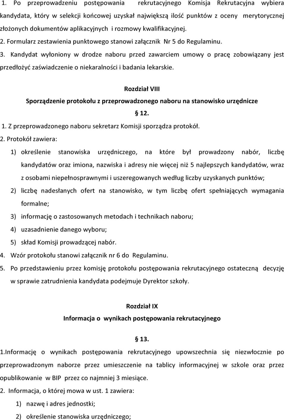 Kandydat wyłoniony w drodze naboru przed zawarciem umowy o pracę zobowiązany jest przedłożyć zaświadczenie o niekaralności i badania lekarskie.