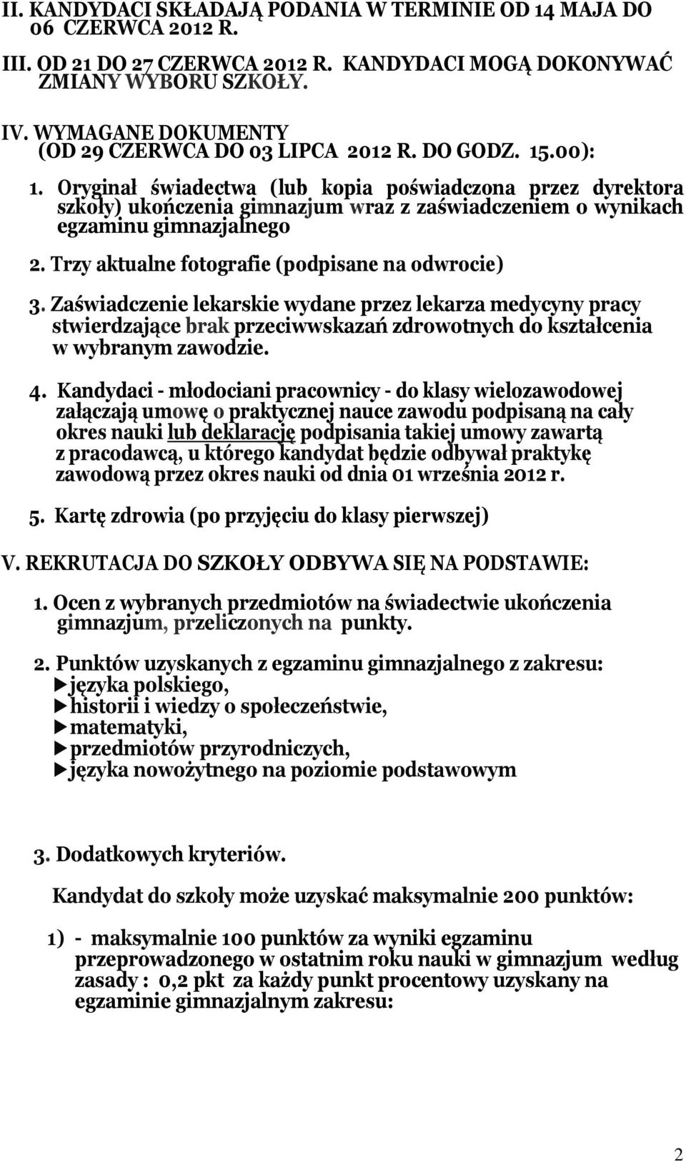 Oryginał świadectwa (lub kopia poświadczona przez dyrektora szkoły) ukończenia gimnazjum wraz z zaświadczeniem o wynikach egzaminu gimnazjalnego 2. Trzy aktualne fotografie (podpisane na odwrocie) 3.