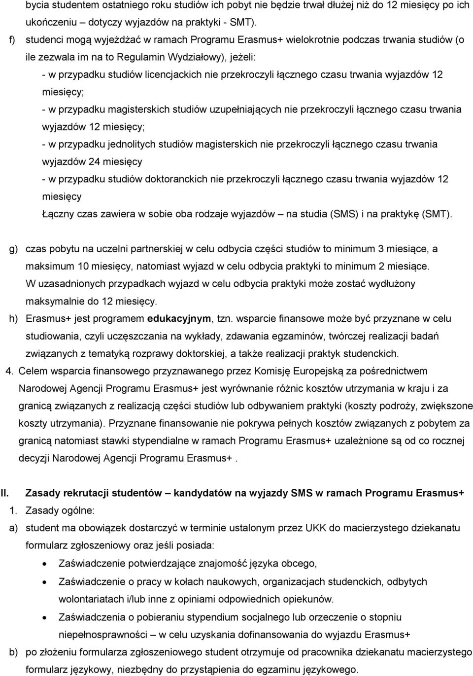 łącznego czasu trwania wyjazdów 12 miesięcy; - w przypadku magisterskich studiów uzupełniających nie przekroczyli łącznego czasu trwania wyjazdów 12 miesięcy; - w przypadku jednolitych studiów