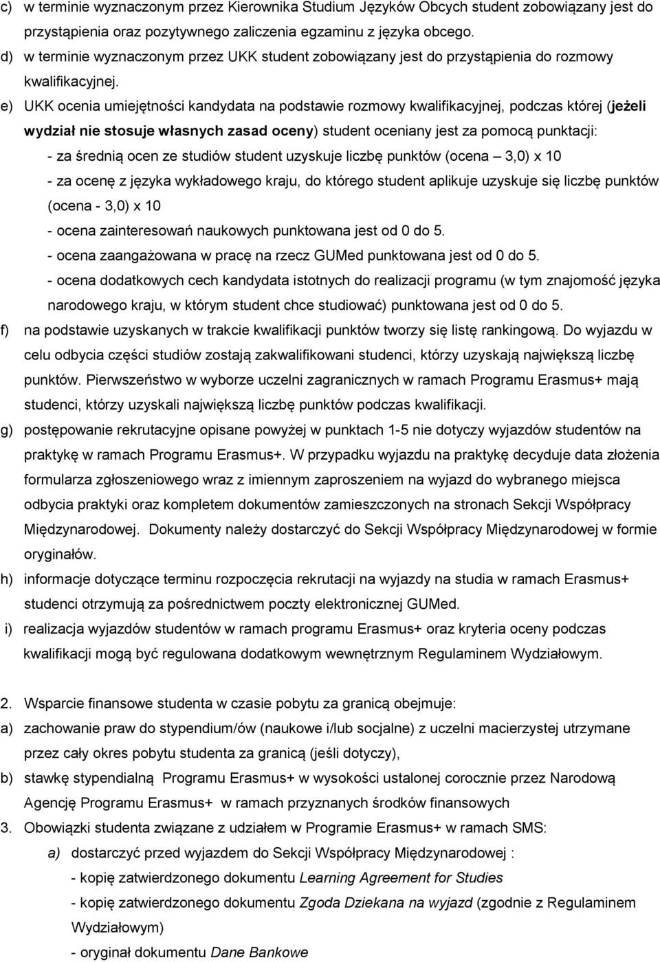 e) UKK ocenia umiejętności kandydata na podstawie rozmowy kwalifikacyjnej, podczas której (jeżeli wydział nie stosuje własnych zasad oceny) student oceniany jest za pomocą punktacji: - za średnią