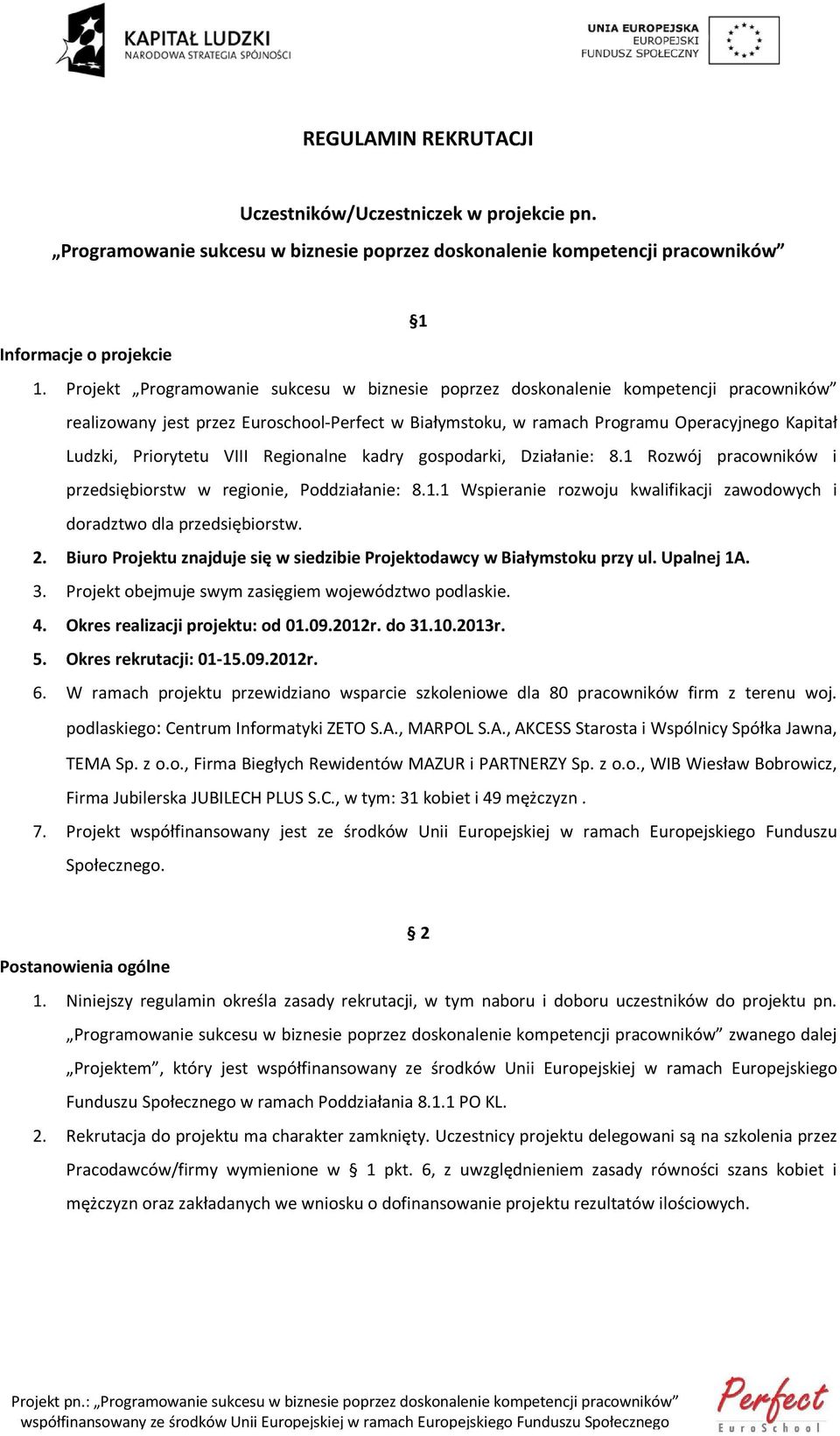 Priorytetu VIII Regionalne kadry gospodarki, Działanie: 8.1 Rozwój pracowników i przedsiębiorstw w regionie, Poddziałanie: 8.1.1 Wspieranie rozwoju kwalifikacji zawodowych i doradztwo dla przedsiębiorstw.