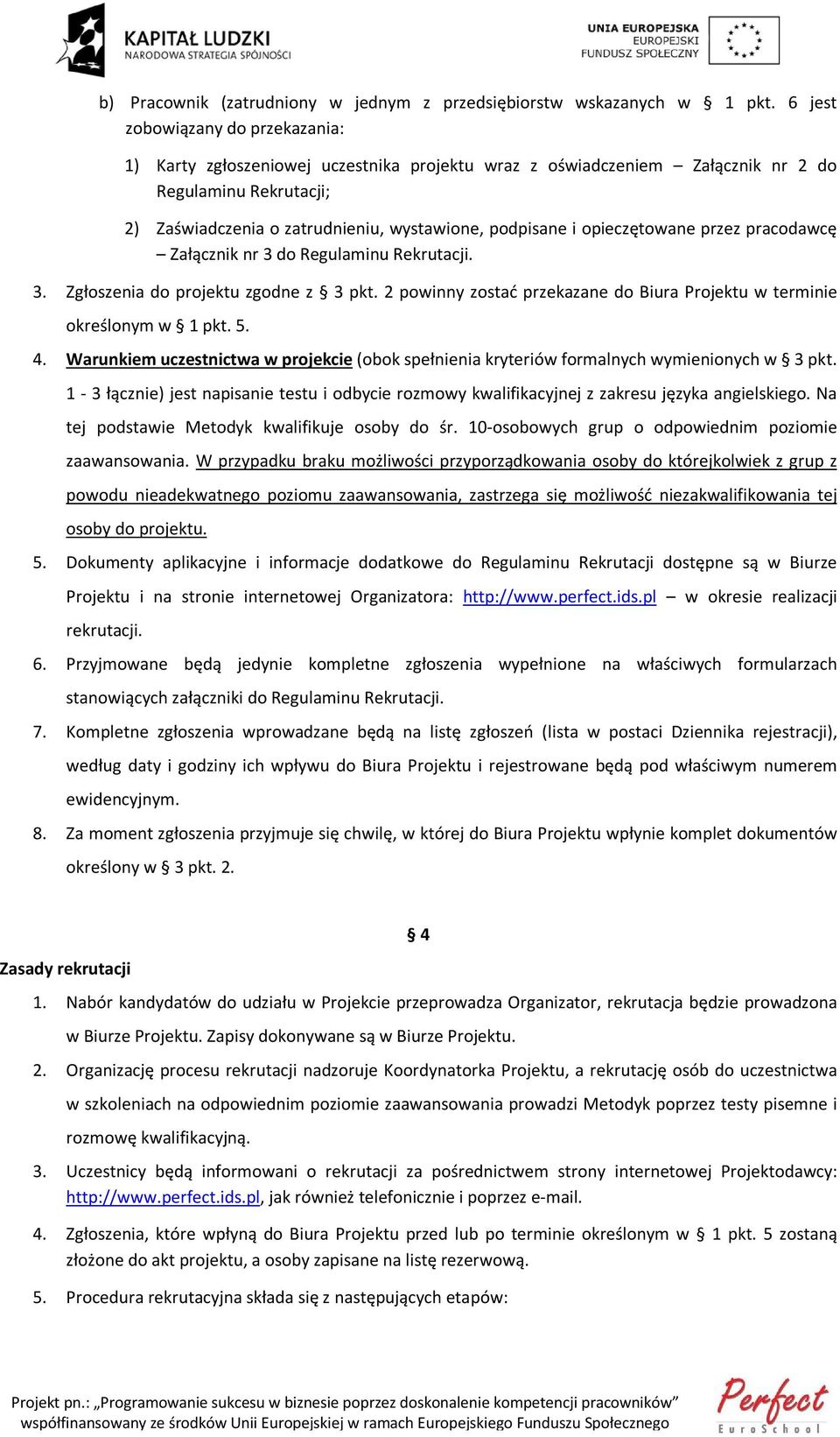 opieczętowane przez pracodawcę Załącznik nr 3 do Regulaminu Rekrutacji. 3. Zgłoszenia do projektu zgodne z 3 pkt. 2 powinny zostać przekazane do Biura Projektu w terminie określonym w 1 pkt. 5. 4.