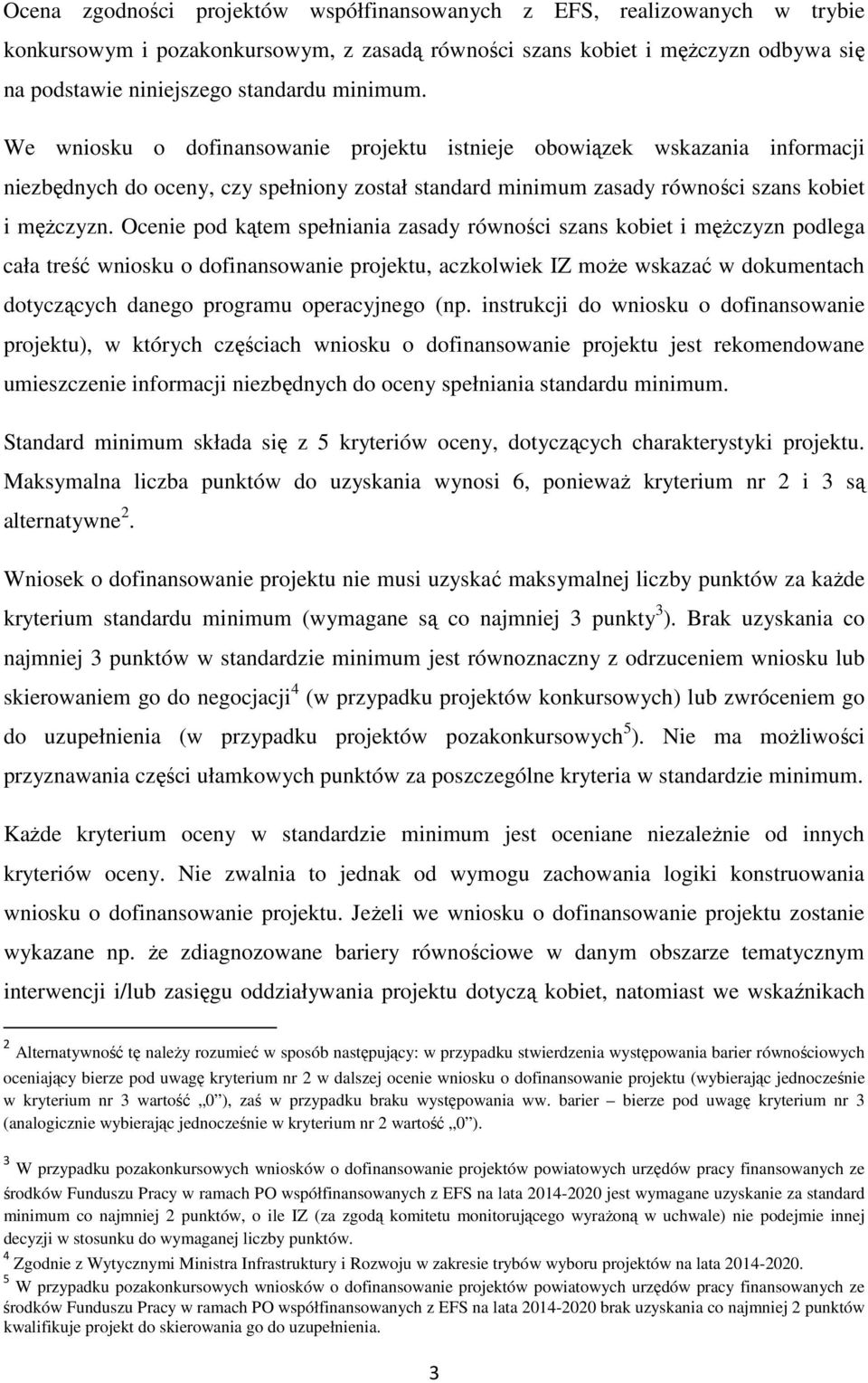 Ocenie pod kątem spełniania zasady równości szans kobiet i mężczyzn podlega cała treść wniosku o dofinansowanie projektu, aczkolwiek IZ może wskazać w dokumentach dotyczących danego programu