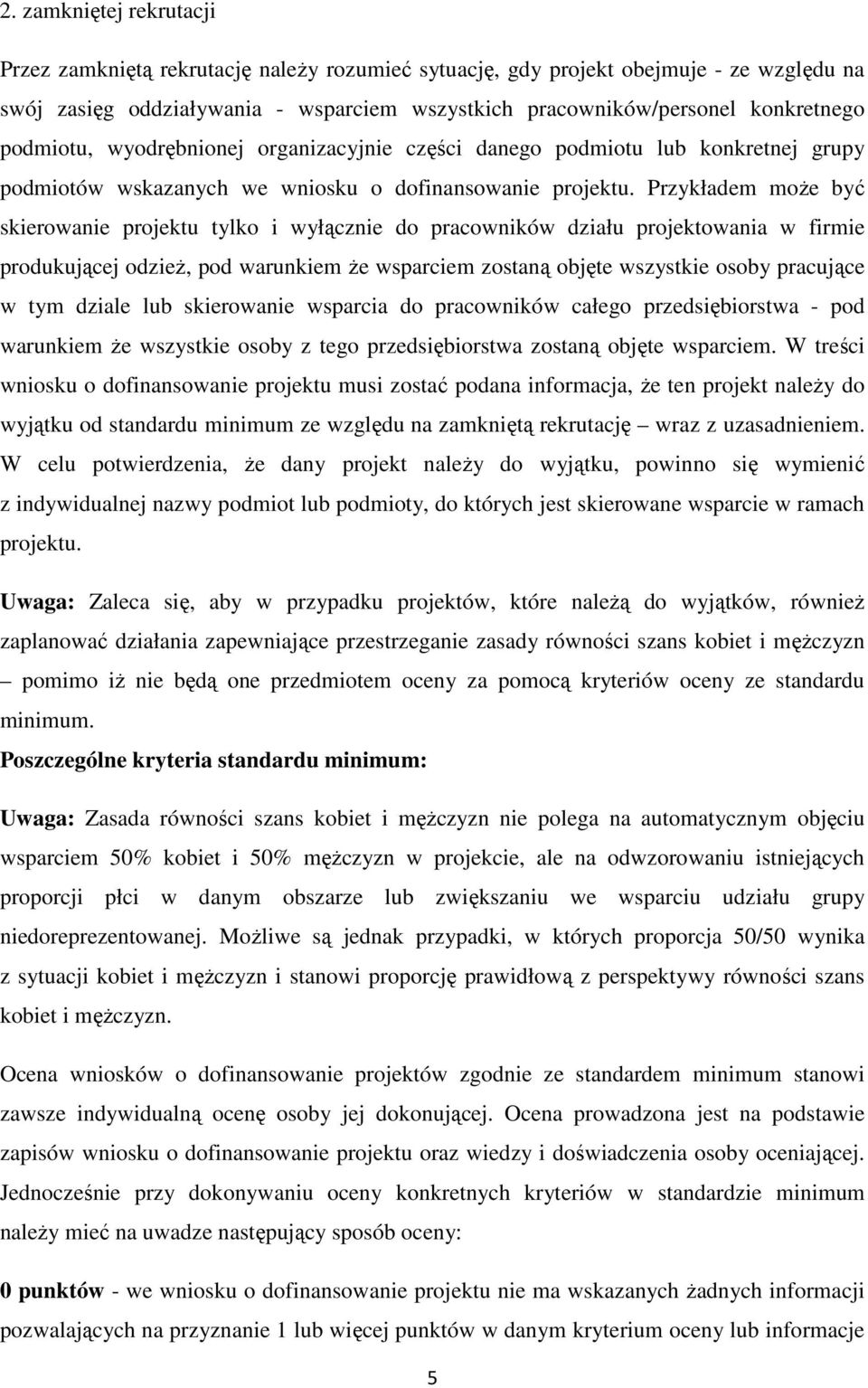 Przykładem może być skierowanie projektu tylko i wyłącznie do pracowników działu projektowania w firmie produkującej odzież, pod warunkiem że wsparciem zostaną objęte wszystkie osoby pracujące w tym