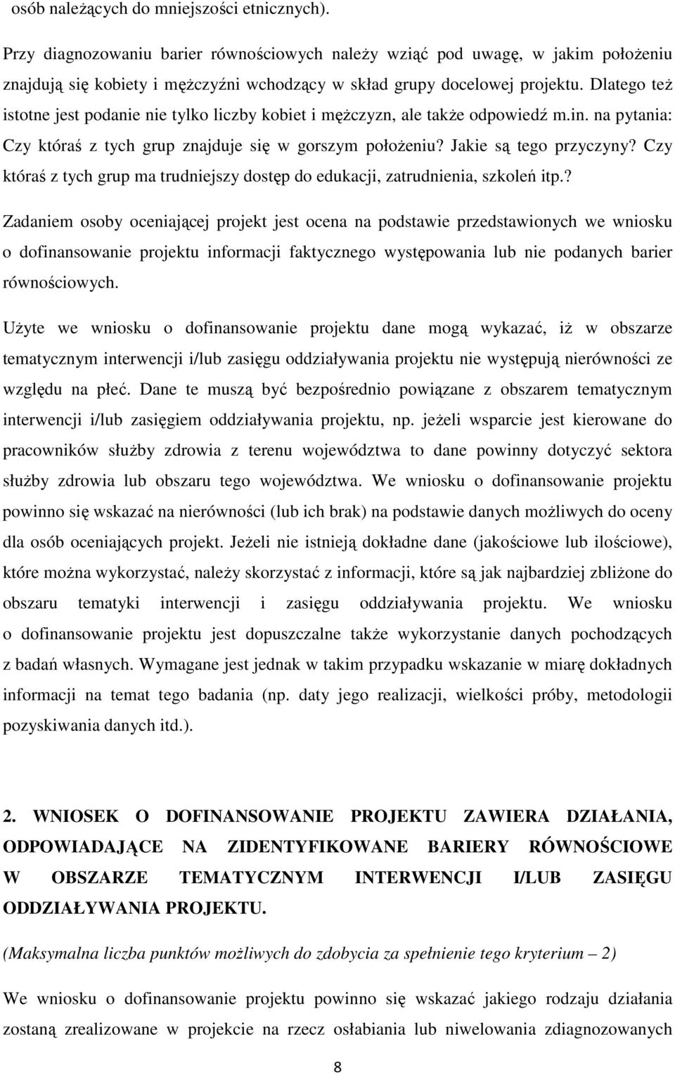 Dlatego też istotne jest podanie nie tylko liczby kobiet i mężczyzn, ale także odpowiedź m.in. na pytania: Czy któraś z tych grup znajduje się w gorszym położeniu? Jakie są tego przyczyny?
