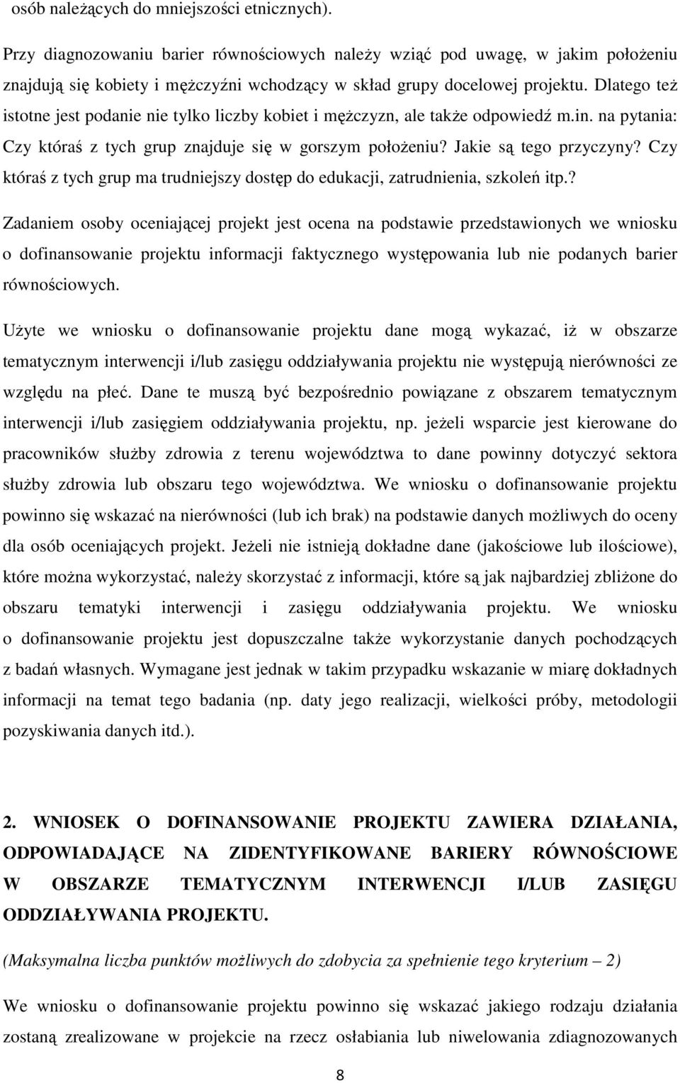 Dlatego też istotne jest podanie nie tylko liczby kobiet i mężczyzn, ale także odpowiedź m.in. na pytania: Czy któraś z tych grup znajduje się w gorszym położeniu? Jakie są tego przyczyny?