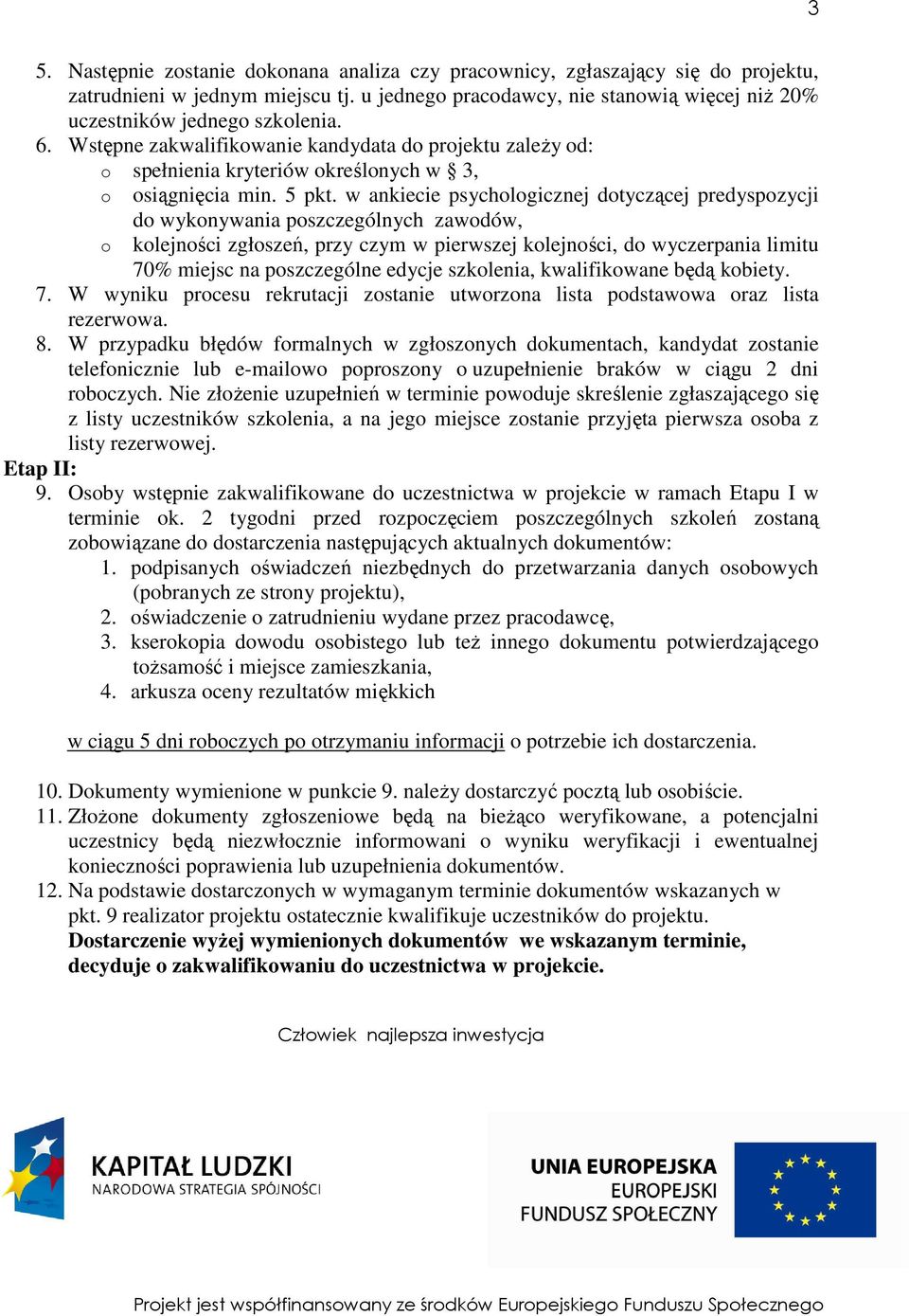 w ankiecie psychologicznej dotyczącej predyspozycji o do wykonywania poszczególnych zawodów, kolejności zgłoszeń, przy czym w pierwszej kolejności, do wyczerpania limitu 70% miejsc na poszczególne