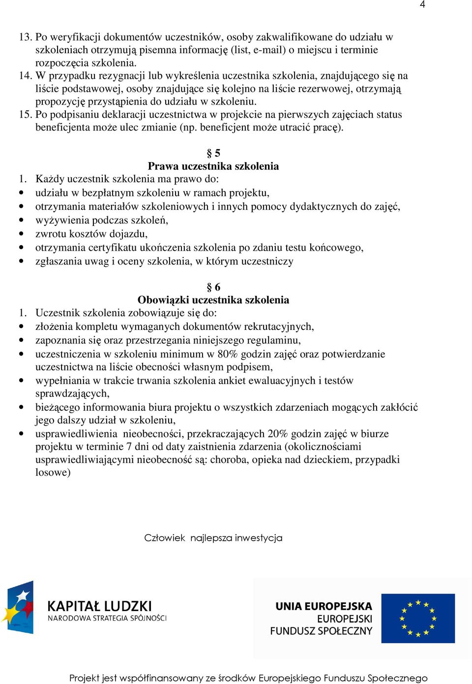 szkoleniu. 15. Po podpisaniu deklaracji uczestnictwa w projekcie na pierwszych zajęciach status beneficjenta moŝe ulec zmianie (np. beneficjent moŝe utracić pracę). 5 Prawa uczestnika szkolenia 1.