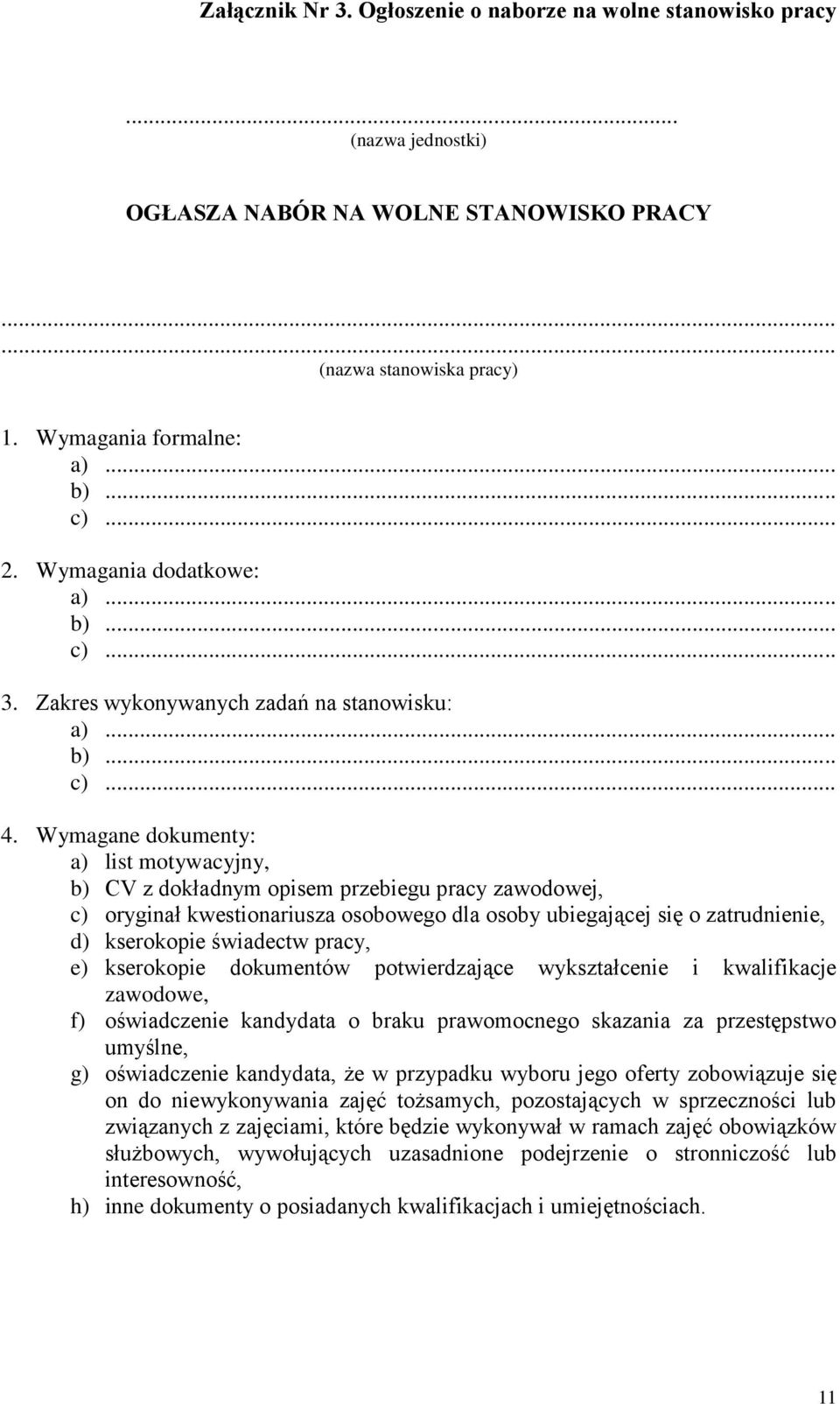 Wymagane dokumenty: a) list motywacyjny, b) CV z dokładnym opisem przebiegu pracy zawodowej, c) oryginał kwestionariusza osobowego dla osoby ubiegającej się o zatrudnienie, d) kserokopie świadectw