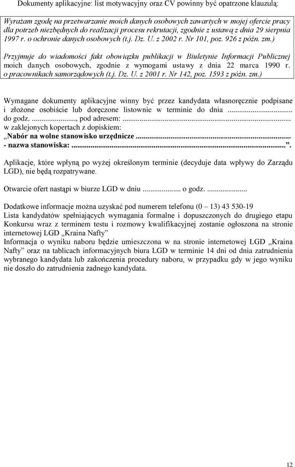 ) Przyjmuje do wiadomości fakt obowiązku publikacji w Biuletynie Informacji Publicznej moich danych osobowych, zgodnie z wymogami ustawy z dnia 22 marca 1990 r. o pracownikach samorządowych (t.j. Dz.