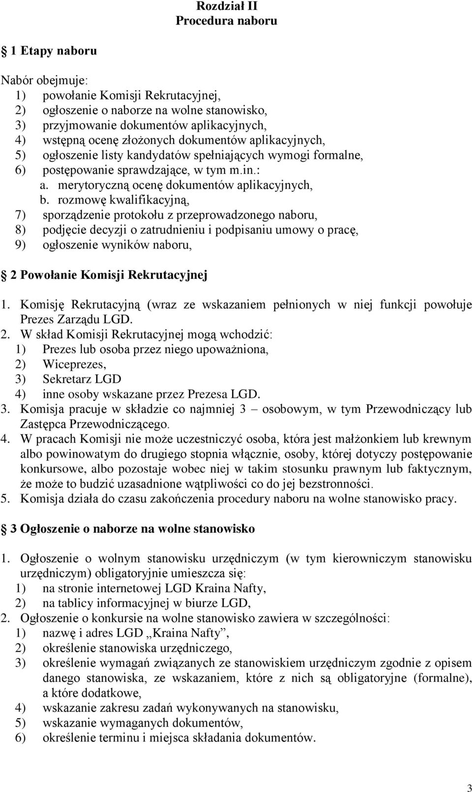 rozmowę kwalifikacyjną, 7) sporządzenie protokołu z przeprowadzonego naboru, 8) podjęcie decyzji o zatrudnieniu i podpisaniu umowy o pracę, 9) ogłoszenie wyników naboru, 2 Powołanie Komisji