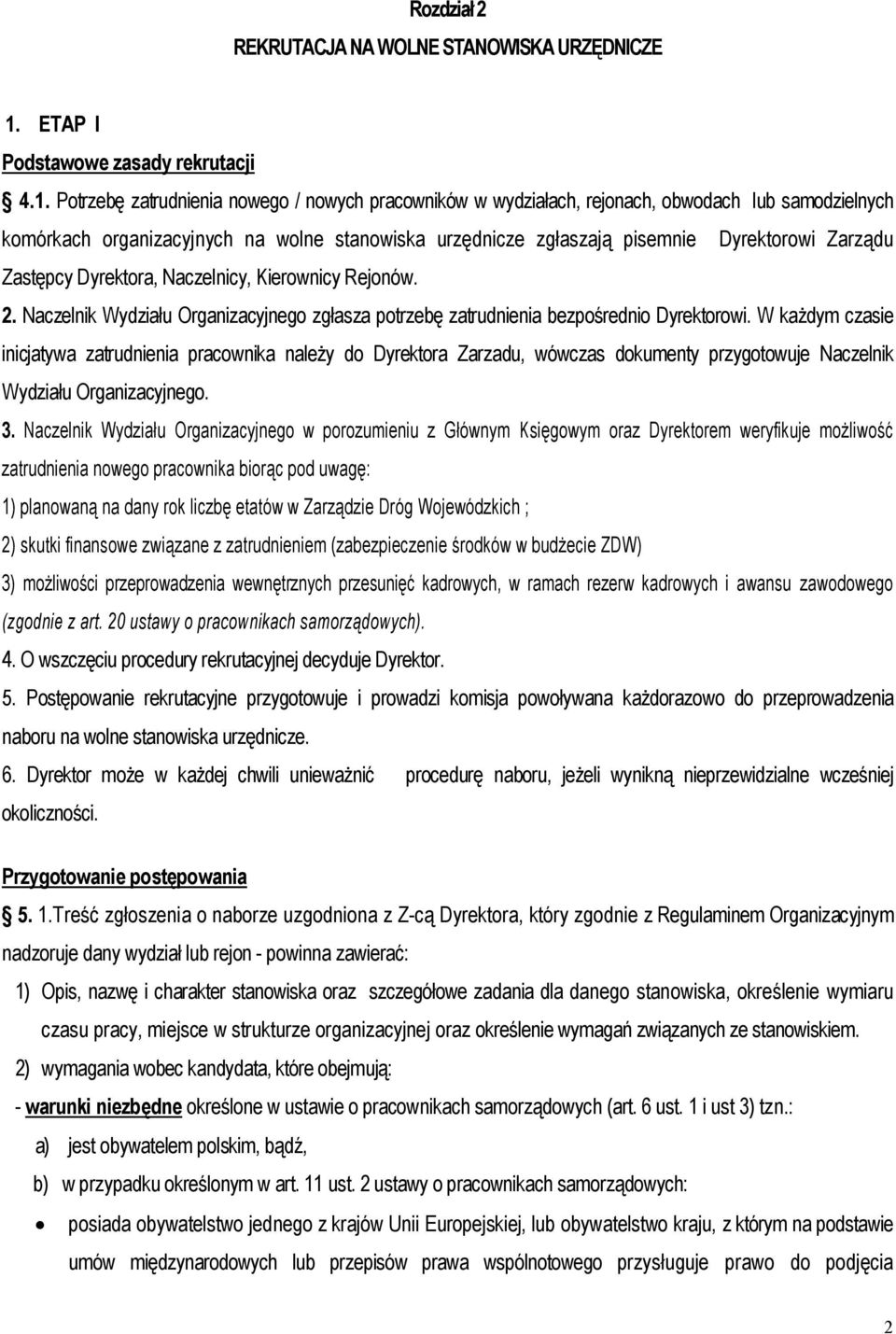 Potrzebę zatrudnienia nowego / nowych pracowników w wydziałach, rejonach, obwodach lub samodzielnych komórkach organizacyjnych na wolne stanowiska urzędnicze zgłaszają pisemnie Dyrektorowi Zarządu