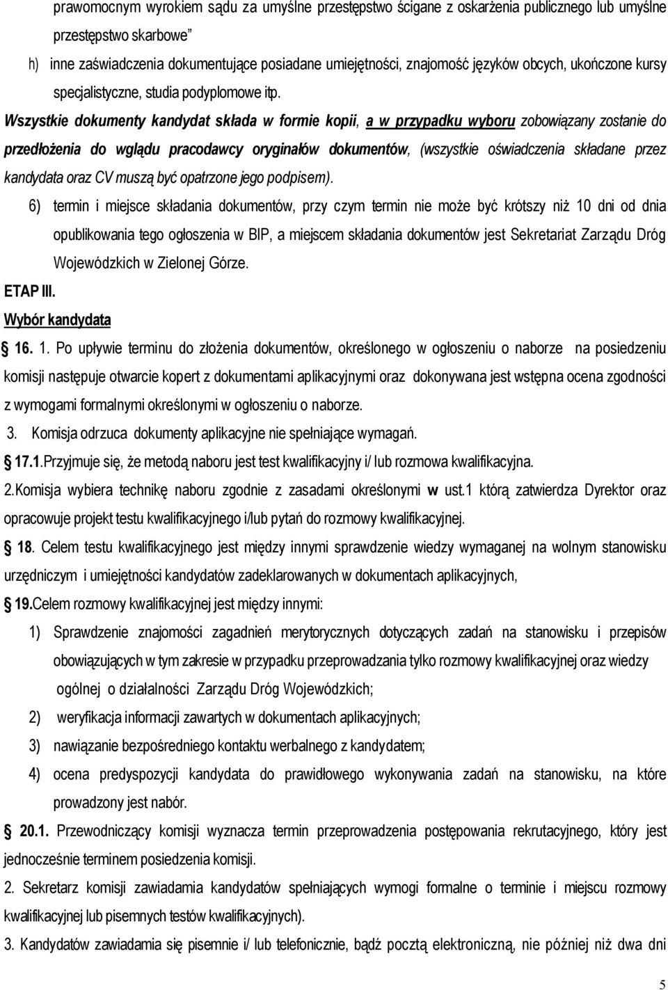 Wszystkie dokumenty kandydat składa w formie kopii, a w przypadku wyboru zobowiązany zostanie do przedłożenia do wglądu pracodawcy oryginałów dokumentów, (wszystkie oświadczenia składane przez