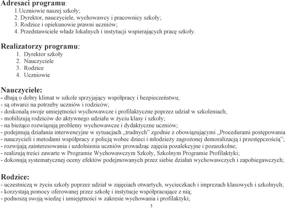 Uczniowie Nauczyciele: - dbają o dobry klimat w szkole sprzyjający współpracy i bezpieczeństwu; - są otwarci na potrzeby uczniów i rodziców; - doskonalą swoje umiejętności wychowawcze i
