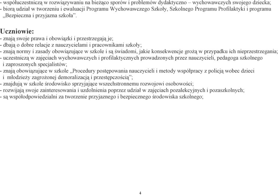 Uczniowie: - znają swoje prawa i obowiązki i przestrzegają je; - dbają o dobre relacje z nauczycielami i pracownikami szkoły; - znają normy i zasady obowiązujące w szkole i są świadomi, jakie