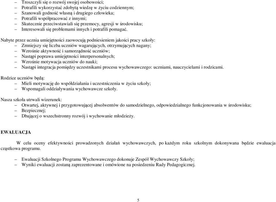 Nabyte przez ucznia umiejętności zaowocują podniesieniem jakości pracy szkoły: Zmniejszy się liczba uczniów wagarujących, otrzymujących nagany; Wzrośnie aktywność i samorządność uczniów; Nastąpi