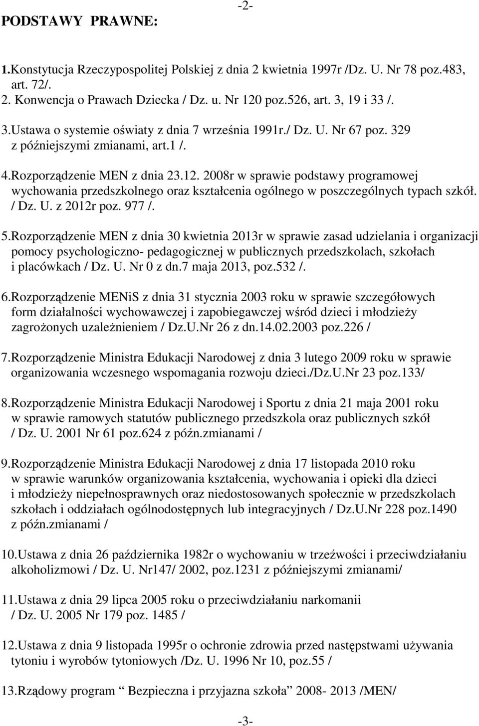 2008r w sprawie podstawy programowej wychowania przedszkolnego oraz kształcenia ogólnego w poszczególnych typach szkół. / Dz. U. z 2012r poz. 977 /. 5.