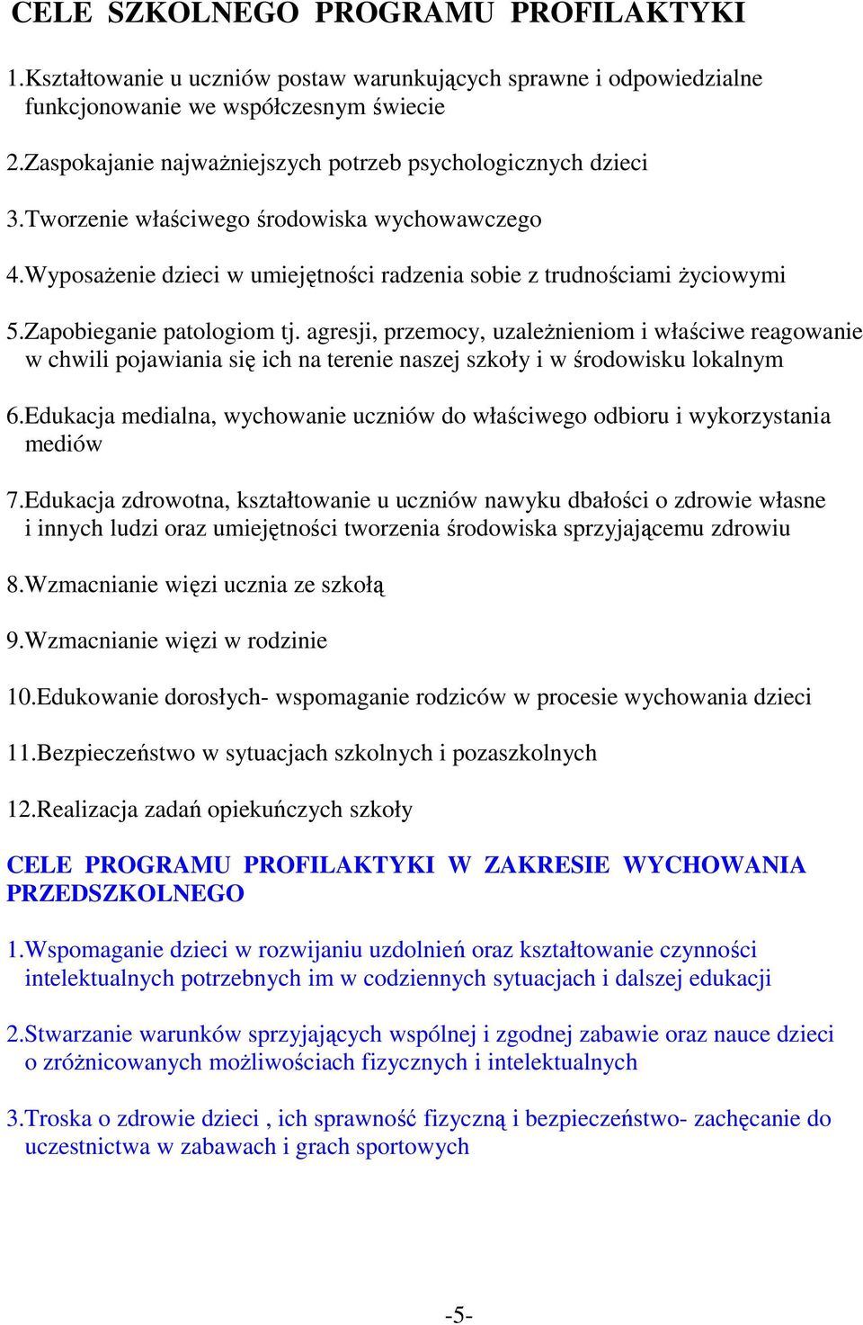 agresji, przemocy, uzależnieniom i właściwe reagowanie w chwili pojawiania się ich na terenie naszej szkoły i w środowisku lokalnym 6.