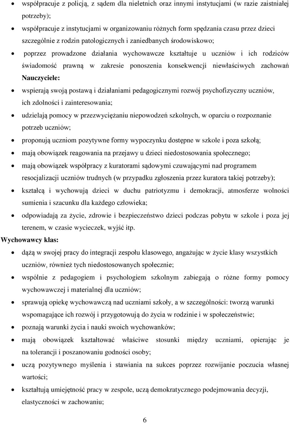 niewłaściwych zachowań Nauczyciele: wspierają swoją postawą i działaniami pedagogicznymi rozwój psychofizyczny uczniów, ich zdolności i zainteresowania; udzielają pomocy w przezwyciężaniu niepowodzeń