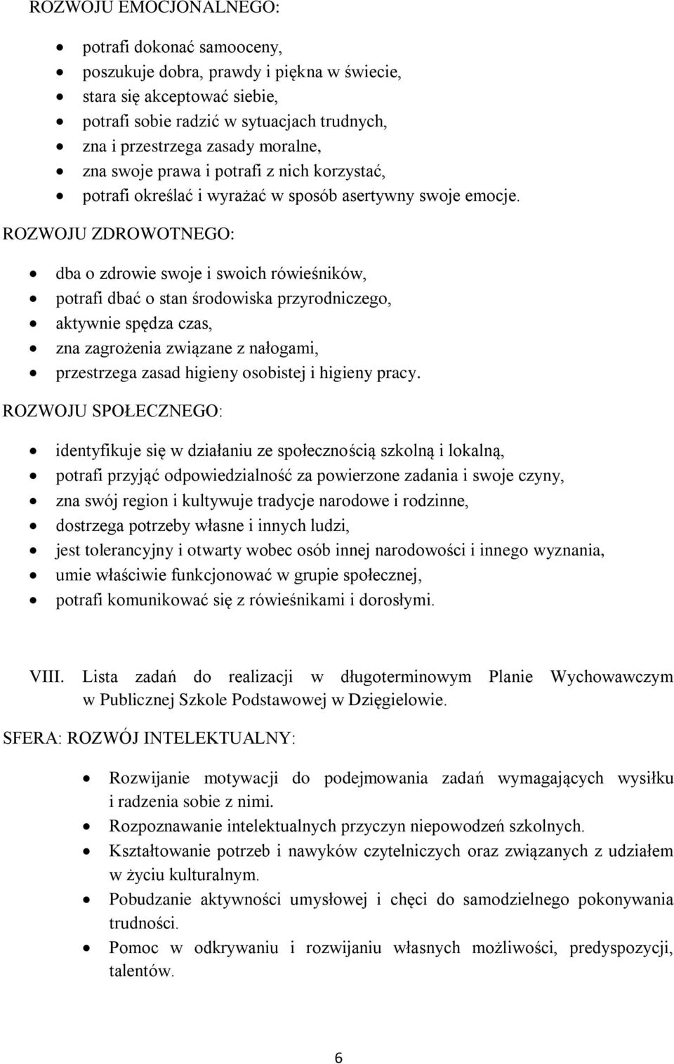 ROZWOJU ZDROWOTNEGO: dba o zdrowie swoje i swoich rówieśników, potrafi dbać o stan środowiska przyrodniczego, aktywnie spędza czas, zna zagrożenia związane z nałogami, przestrzega zasad higieny