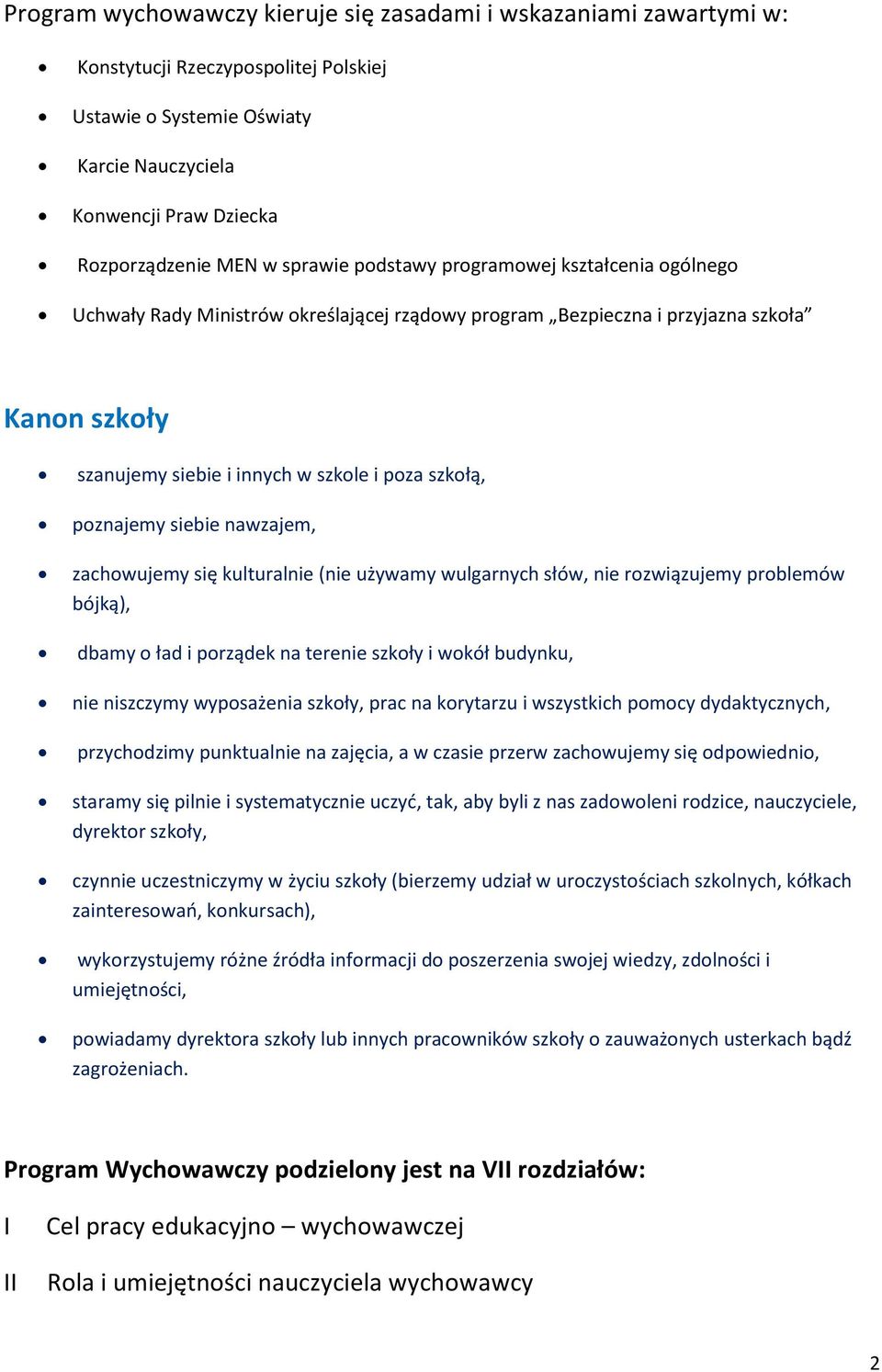 poznajemy siebie nawzajem, zachowujemy się kulturalnie (nie używamy wulgarnych słów, nie rozwiązujemy problemów bójką), dbamy o ład i porządek na terenie szkoły i wokół budynku, nie niszczymy