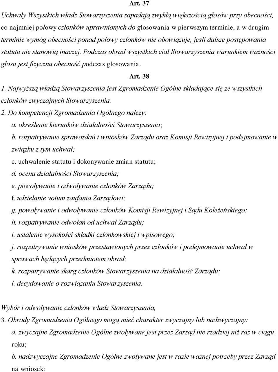 Podczas obrad wszystkich ciał Stowarzyszenia warunkiem ważności głosu jest fizyczna obecność podczas glosowania. Art. 38 1.