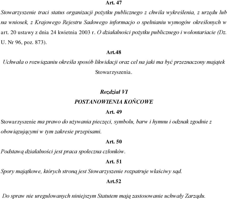 48 Uchwała o rozwiązaniu określa sposób likwidacji oraz cel na jaki ma być przeznaczony majątek Stowarzyszenia. Rozdział VI POSTANOWIENIA KOŃCOWE Art.
