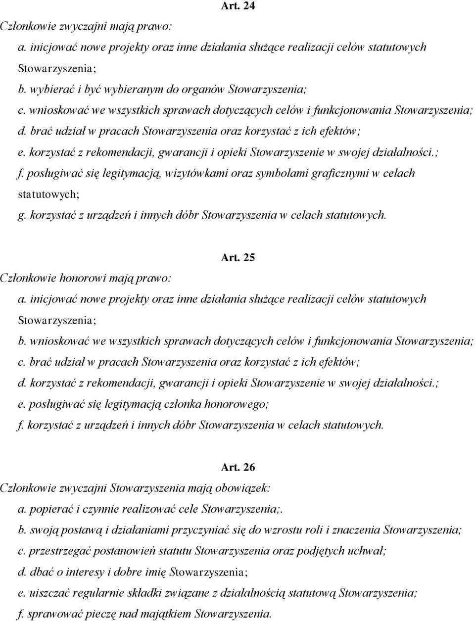 korzystać z rekomendacji, gwarancji i opieki Stowarzyszenie w swojej działalności.; f. posługiwać się legitymacją, wizytówkami oraz symbolami graficznymi w celach statutowych; g.