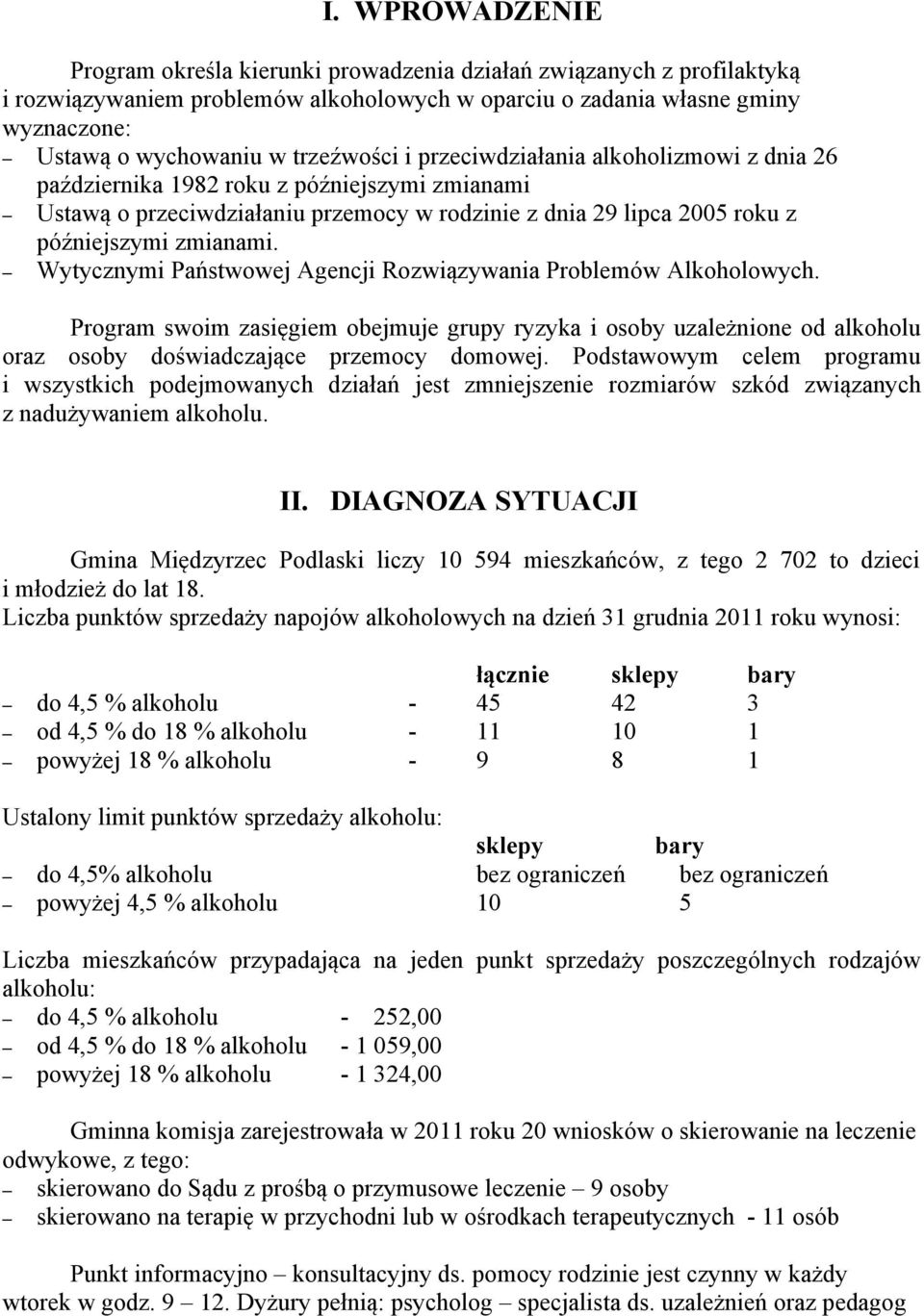 Wytycznymi Państwowej Agencji Rozwiązywania Problemów Alkoholowych. Program swoim zasięgiem obejmuje grupy ryzyka i osoby uzależnione od alkoholu oraz osoby doświadczające przemocy domowej.