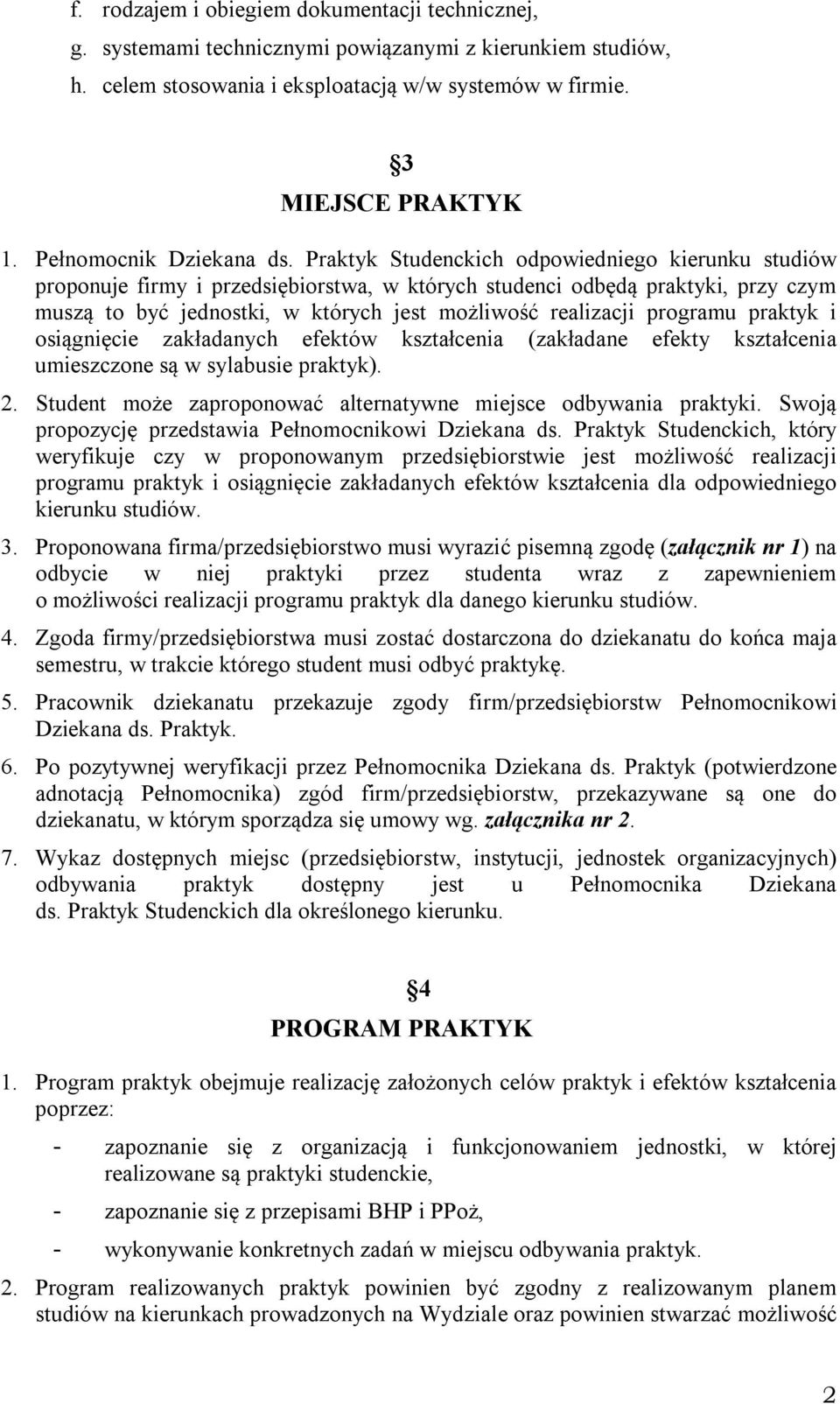 Praktyk Studenckich odpowiedniego kierunku studiów proponuje firmy i przedsiębiorstwa, w których studenci odbędą praktyki, przy czym muszą to być jednostki, w których jest możliwość realizacji