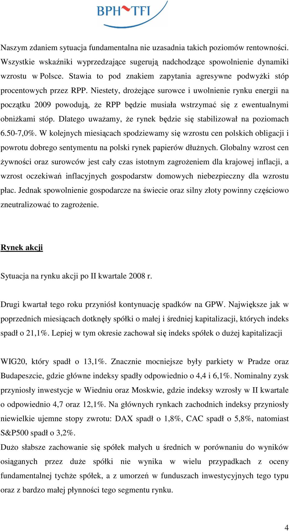 Niestety, droŝejące surowce i uwolnienie rynku energii na początku 009 powodują, Ŝe RPP będzie musiała wstrzymać się z ewentualnymi obniŝkami stóp.