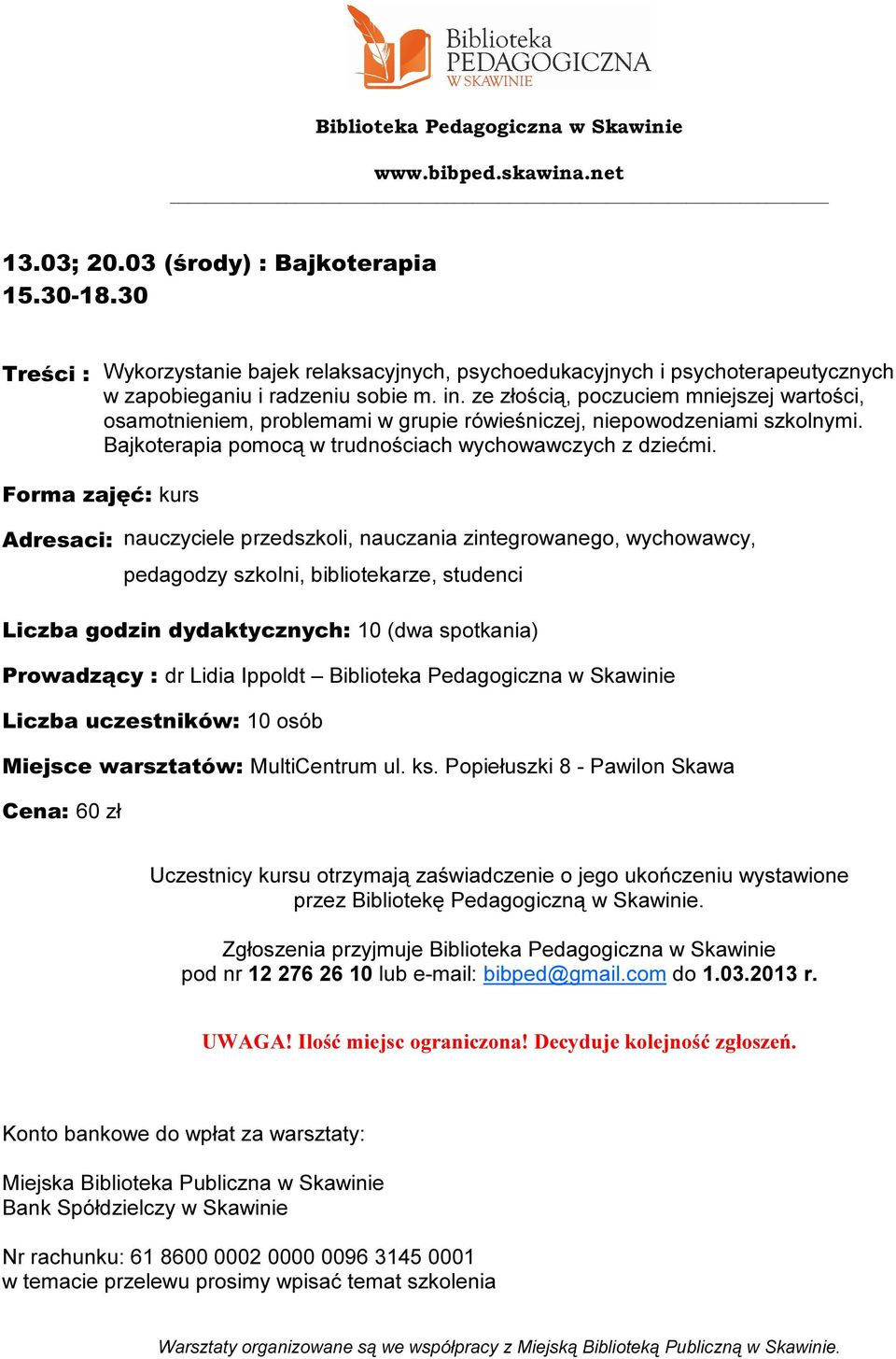 Forma zajęć: kurs Adresaci: nauczyciele przedszkoli, nauczania zintegrowanego, wychowawcy, pedagodzy szkolni, bibliotekarze, studenci Liczba godzin dydaktycznych: 10 (dwa spotkania)