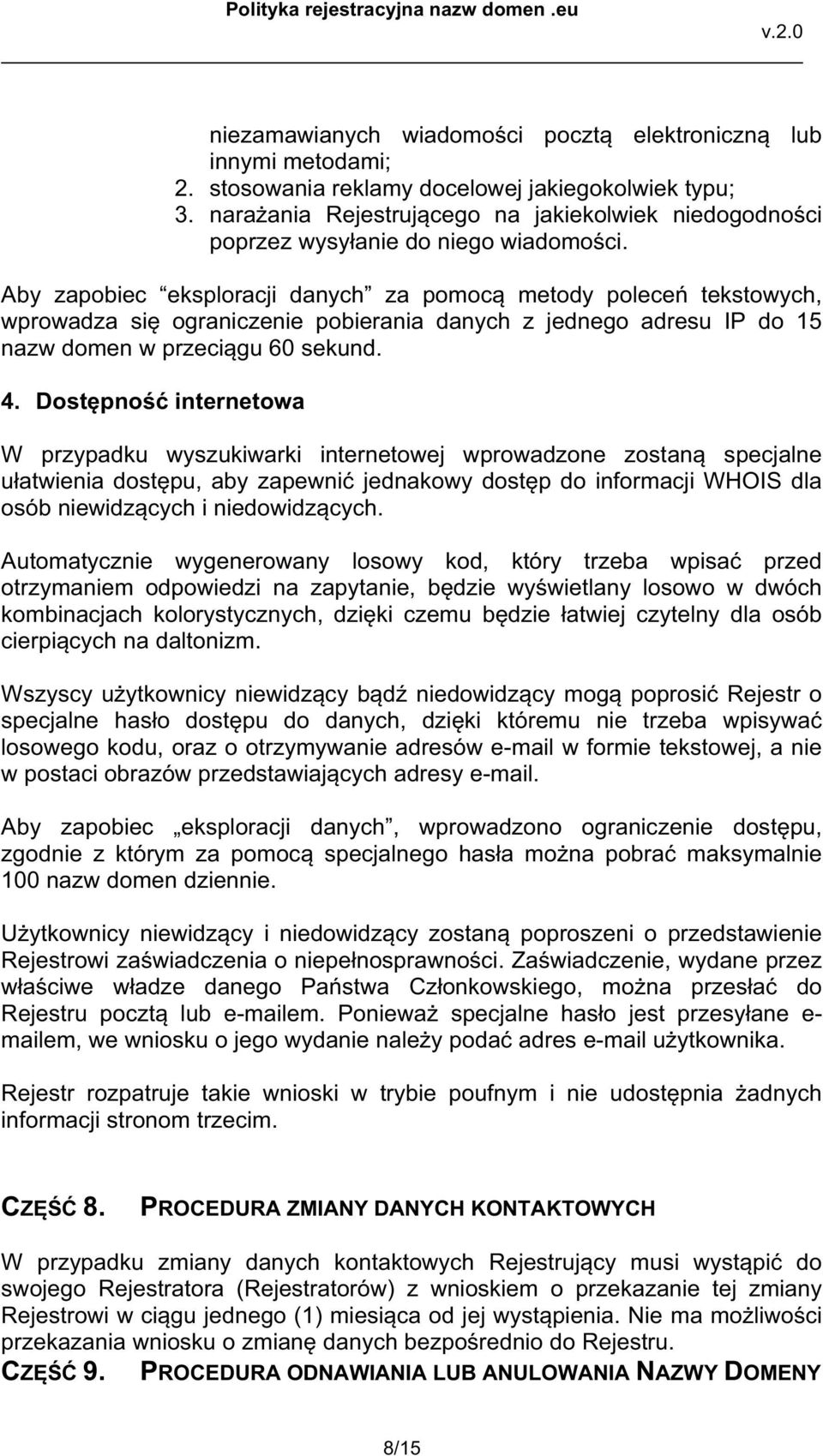 Aby zapobiec eksploracji danych za pomoc metody polece tekstowych, wprowadza si ograniczenie pobierania danych z jednego adresu IP do 15 nazw domen w przeci gu 60 sekund. 4.