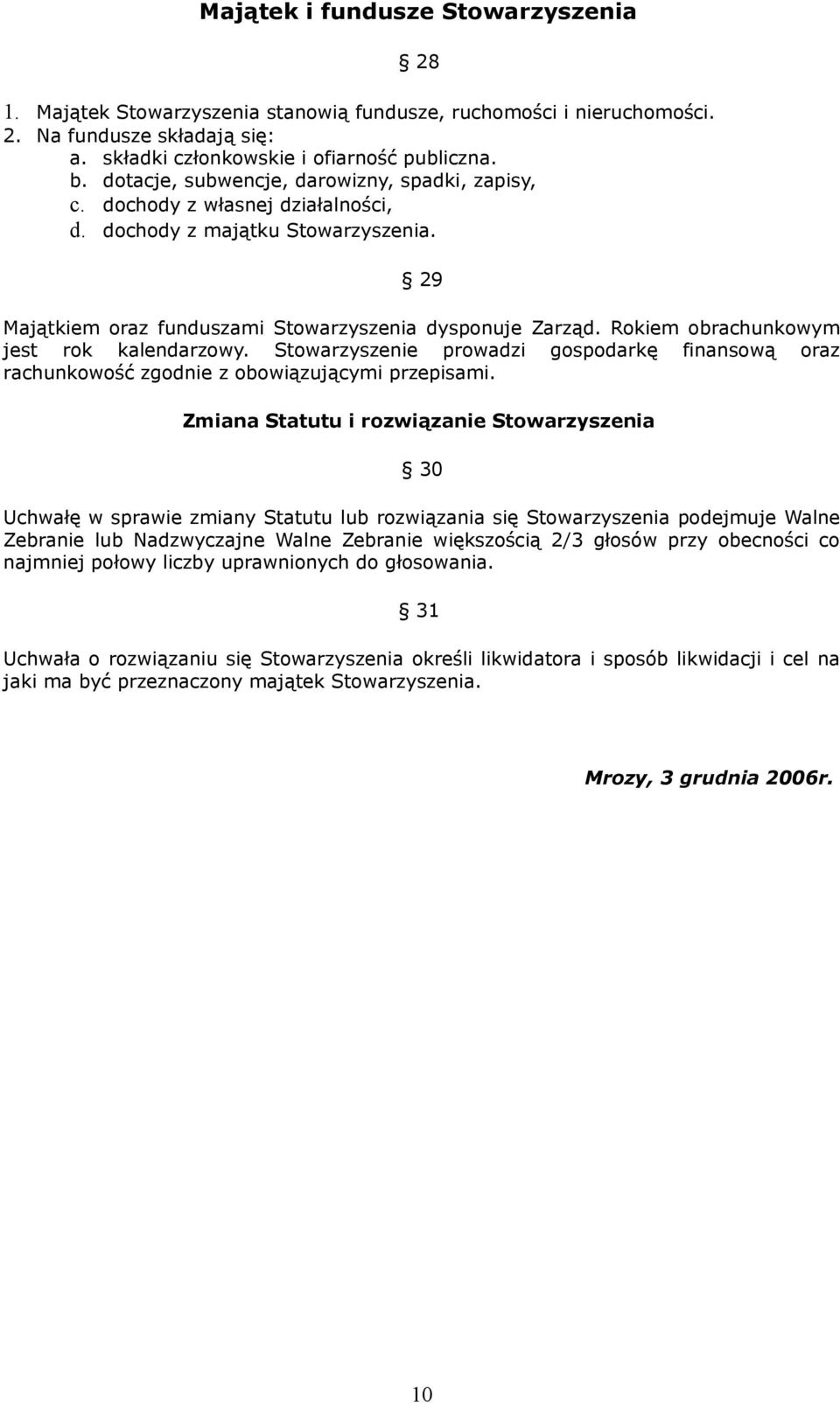 Rokiem obrachunkowym jest rok kalendarzowy. Stowarzyszenie prowadzi gospodarkę finansową oraz rachunkowość zgodnie z obowiązującymi przepisami.