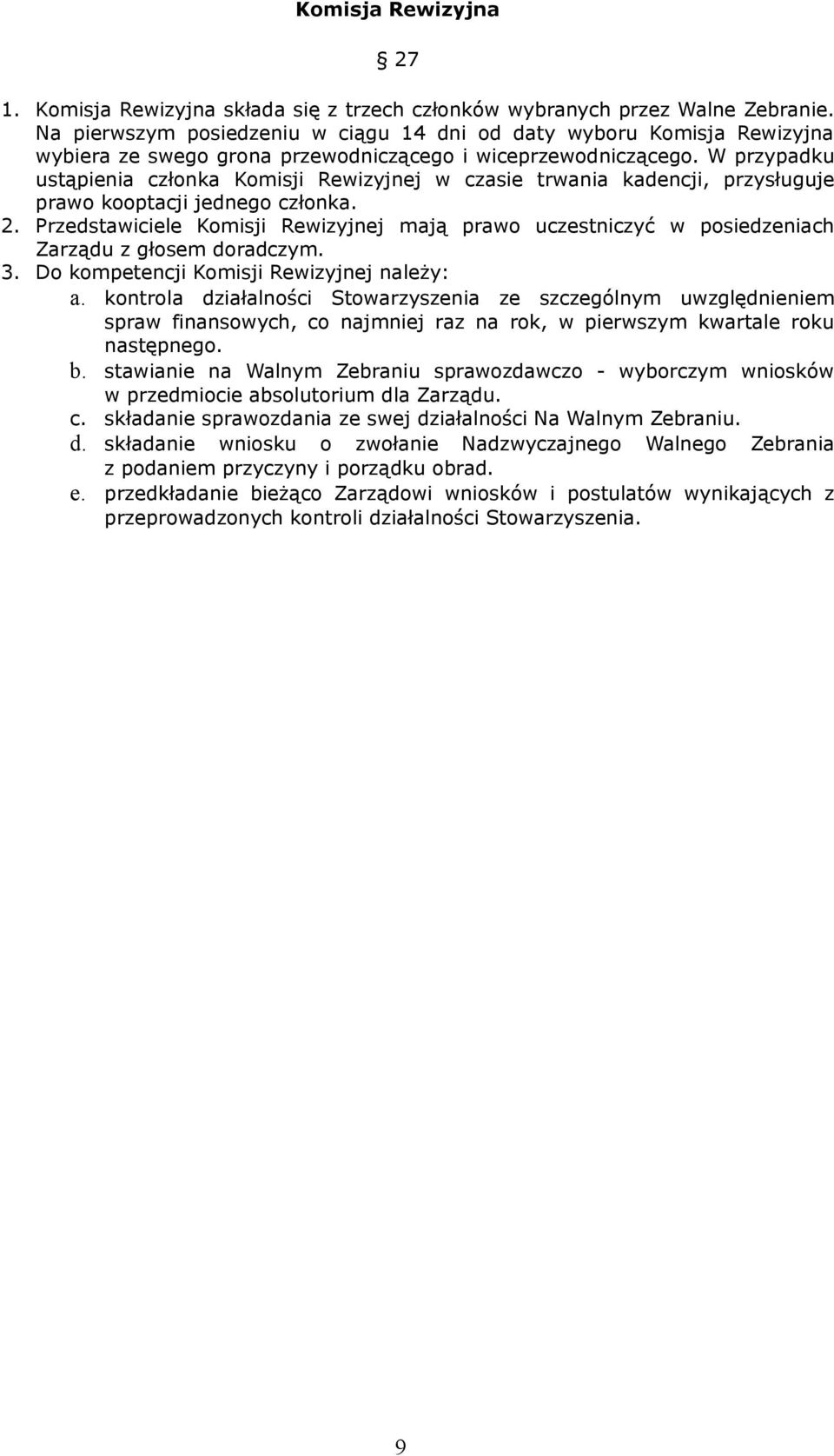 W przypadku ustąpienia członka Komisji Rewizyjnej w czasie trwania kadencji, przysługuje prawo kooptacji jednego członka. 2.