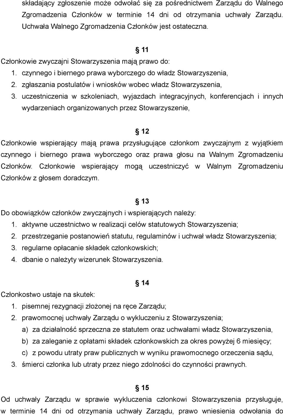 uczestniczenia w szkoleniach, wyjazdach integracyjnych, konferencjach i innych wydarzeniach organizowanych przez Stowarzyszenie, 12 Członkowie wspierający mają prawa przysługujące członkom zwyczajnym