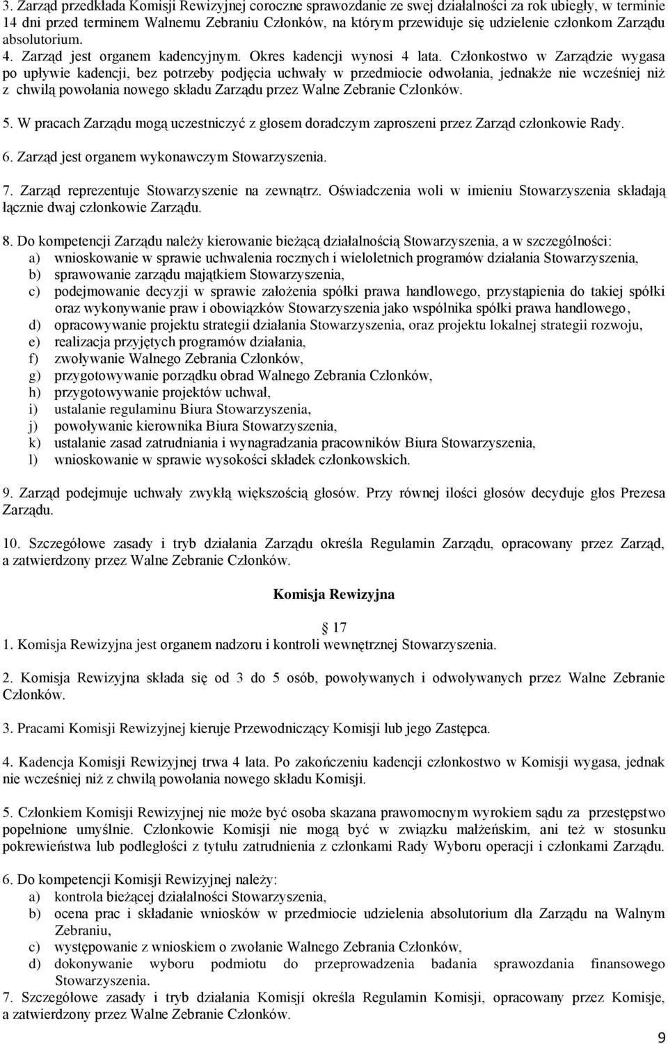 Członkostwo w Zarządzie wygasa po upływie kadencji, bez potrzeby podjęcia uchwały w przedmiocie odwołania, jednakże nie wcześniej niż z chwilą powołania nowego składu Zarządu przez Walne Zebranie