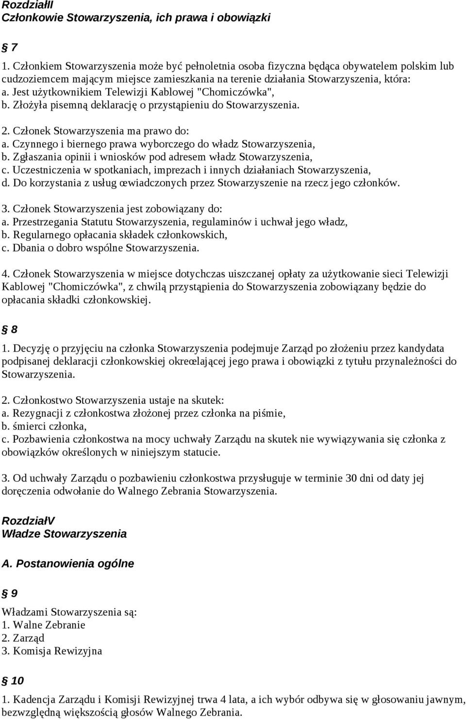 Jest użytkownikiem Telewizji Kablowej "Chomiczówka", b. Złożyła pisemną deklarację o przystąpieniu do Stowarzyszenia. 2. Członek Stowarzyszenia ma prawo do: a.