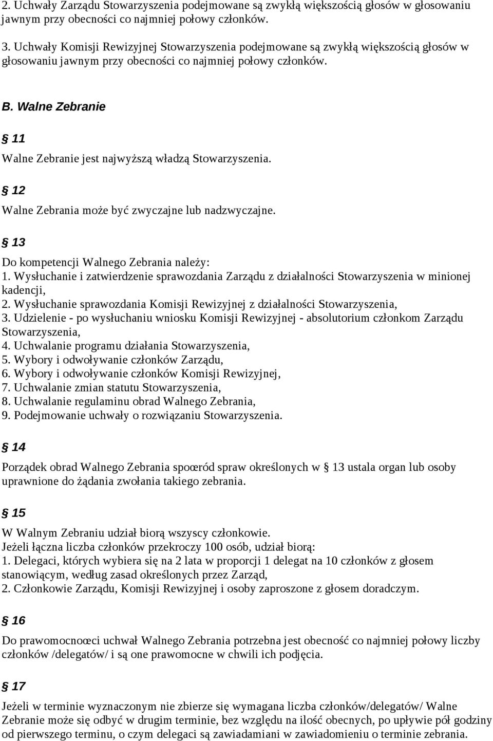 Walne Zebranie 11 Walne Zebranie jest najwyższą władzą Stowarzyszenia. 12 Walne Zebrania może być zwyczajne lub nadzwyczajne. 13 Do kompetencji Walnego Zebrania należy: 1.