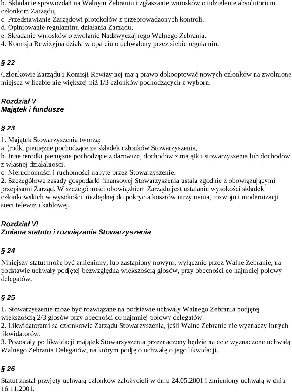 22 Członkowie Zarządu i Komisji Rewizyjnej mają prawo dokooptować nowych członków na zwolnione miejsca w liczbie nie większej niż 1/3 członków pochodzących z wyboru.